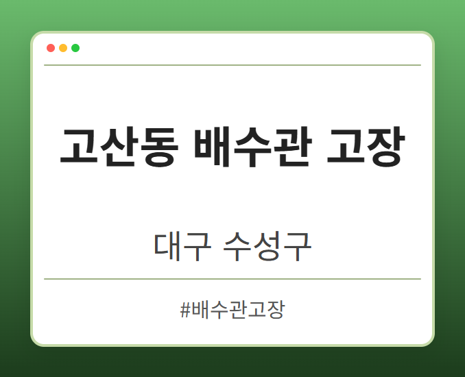 고산동 배수관 고장 - 대구 수성구 고산동 배수관 고장 전문업체