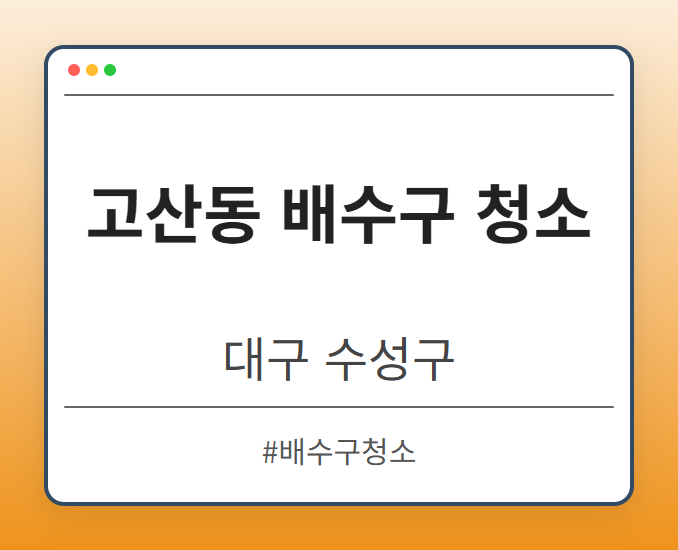 고산동 배수구 청소 - 대구 수성구 고산동 배수구 청소 전문업체