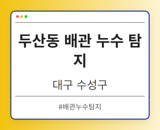 두산동 배관 누수 탐지 - 대구 수성구 두산동 배관 누수 탐지 전문업체