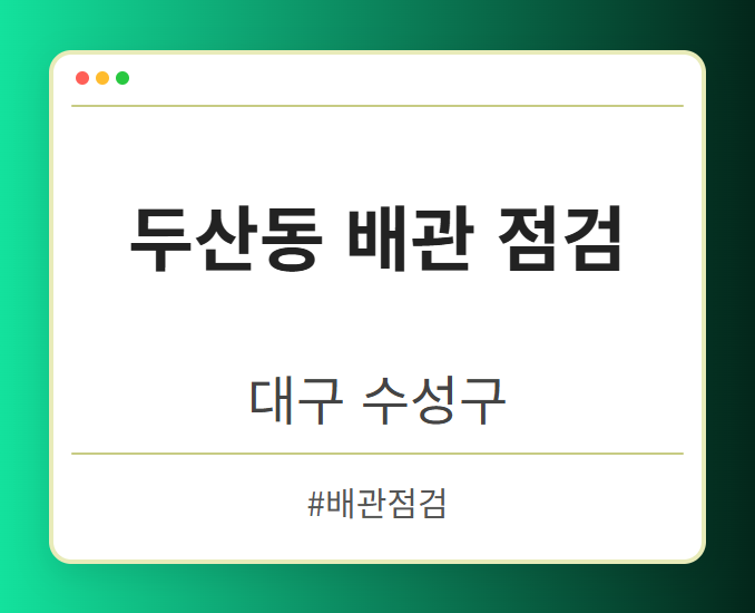 두산동 배관 점검 - 대구 수성구 두산동 배관 점검 전문업체