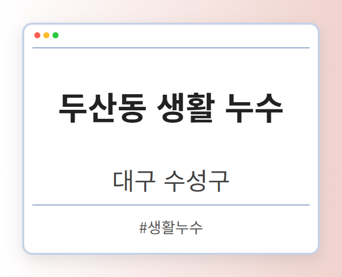 두산동 생활 누수 - 대구 수성구 두산동 생활 누수 전문업체