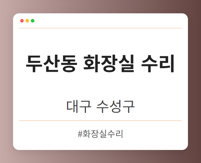 두산동 화장실 수리 - 대구 수성구 두산동 화장실 수리 전문업체