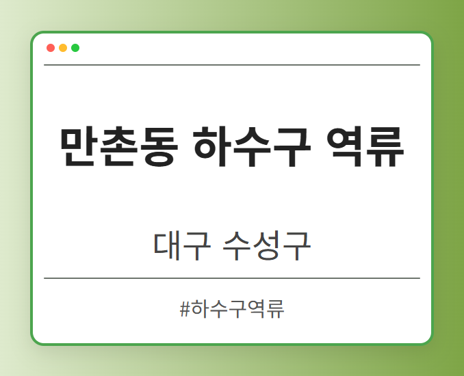 만촌동 하수구 역류 - 대구 수성구 만촌동 하수구 역류 전문업체