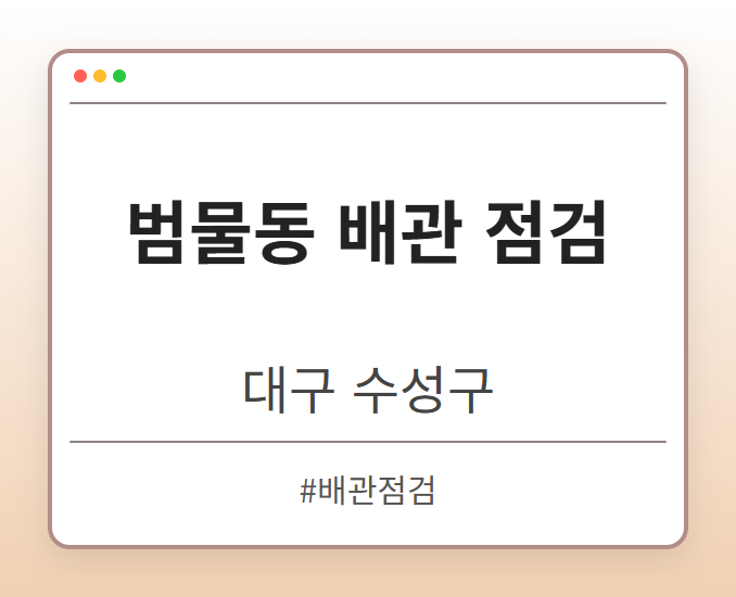 범물동 배관 점검 - 대구 수성구 범물동 배관 점검 전문업체