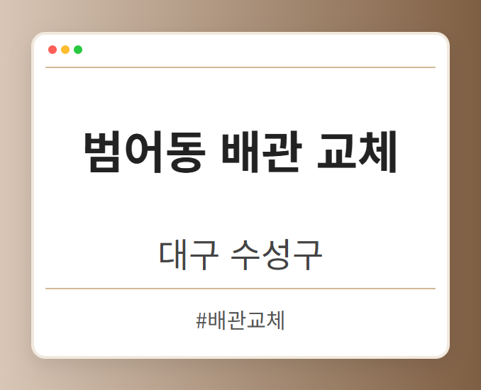 범어동 배관 교체 - 대구 수성구 범어동 배관 교체 전문업체