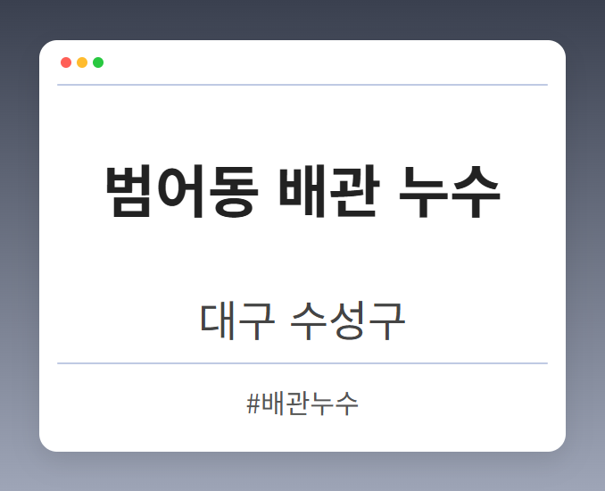 범어동 배관 누수 - 대구 수성구 범어동 배관 누수 전문업체