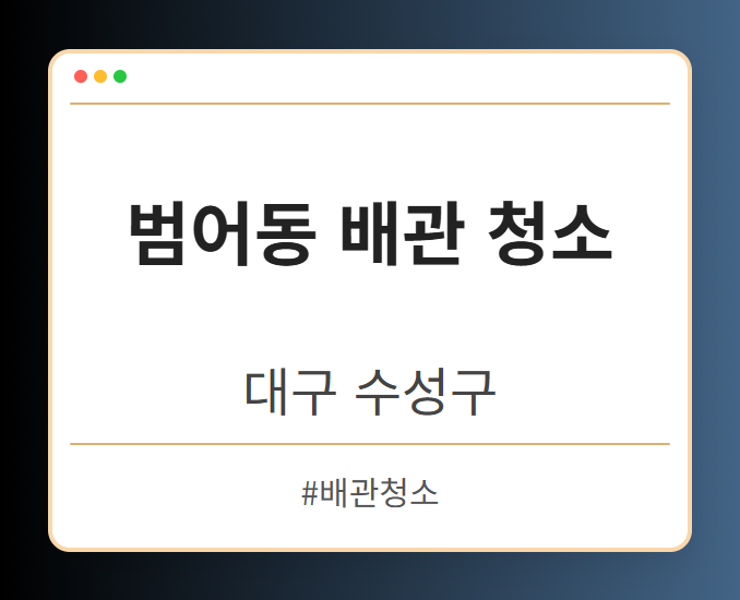 범어동 배관 청소 - 대구 수성구 범어동 배관 청소 전문업체