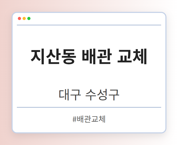 지산동 배관 교체 - 대구 수성구 지산동 배관 교체 전문업체