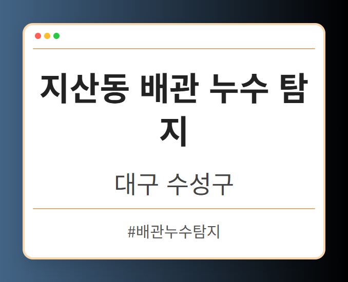 지산동 배관 누수 탐지 - 대구 수성구 지산동 배관 누수 탐지 전문업체