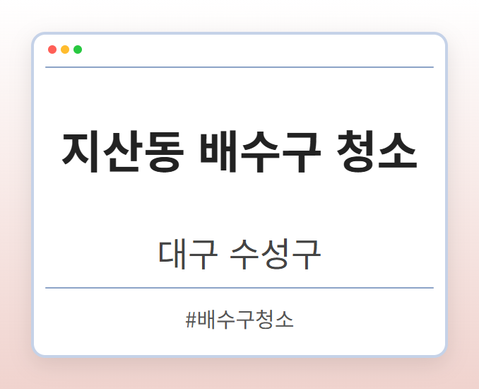 지산동 배수구 청소 - 대구 수성구 지산동 배수구 청소 전문업체