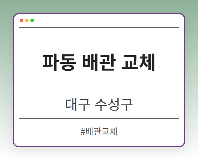 파동 배관 교체 - 대구 수성구 파동 배관 교체 전문업체