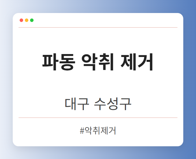 파동 악취 제거 - 대구 수성구 파동 악취 제거 전문업체